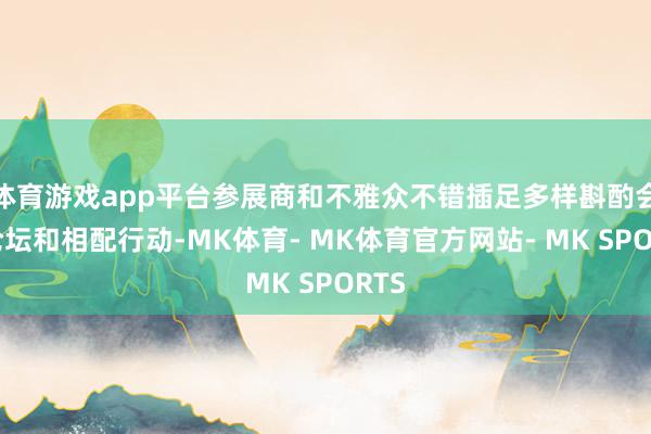 体育游戏app平台参展商和不雅众不错插足多样斟酌会、论坛和相配行动-MK体育- MK体育官方网站- MK SPORTS