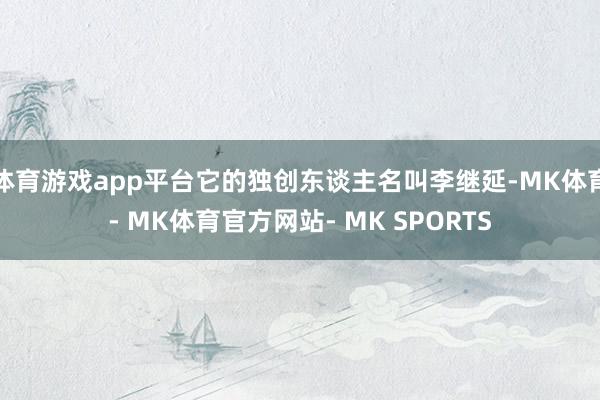 体育游戏app平台它的独创东谈主名叫李继延-MK体育- MK体育官方网站- MK SPORTS