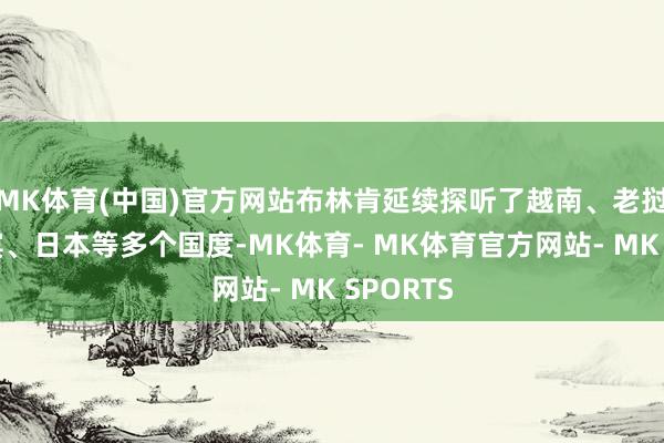 MK体育(中国)官方网站布林肯延续探听了越南、老挝、菲律宾、日本等多个国度-MK体育- MK体育官方网站- MK SPORTS