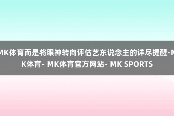 MK体育而是将眼神转向评估艺东说念主的详尽提醒-MK体育- MK体育官方网站- MK SPORTS