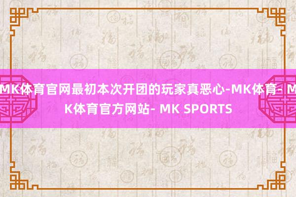 MK体育官网最初本次开团的玩家真恶心-MK体育- MK体育官方网站- MK SPORTS