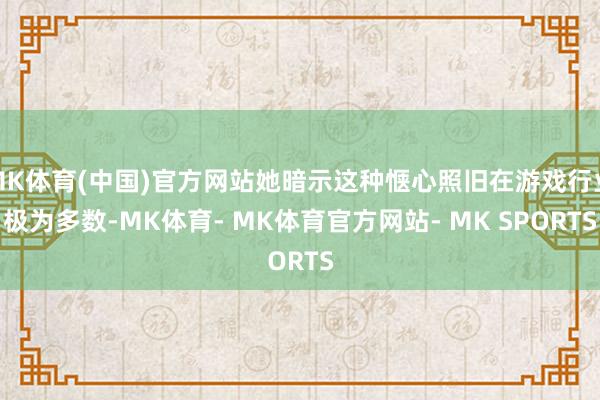 MK体育(中国)官方网站她暗示这种惬心照旧在游戏行业极为多数-MK体育- MK体育官方网站- MK SPORTS