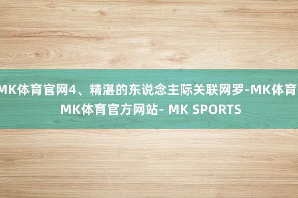 MK体育官网4、精湛的东说念主际关联网罗-MK体育- MK体育官方网站- MK SPORTS