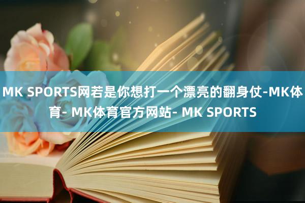 MK SPORTS网若是你想打一个漂亮的翻身仗-MK体育- MK体育官方网站- MK SPORTS