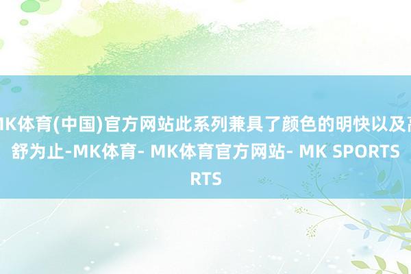 MK体育(中国)官方网站此系列兼具了颜色的明快以及高舒为止-MK体育- MK体育官方网站- MK SPORTS