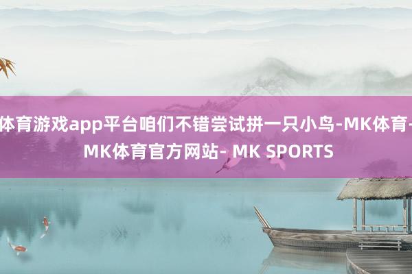 体育游戏app平台咱们不错尝试拼一只小鸟-MK体育- MK体育官方网站- MK SPORTS