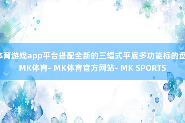 体育游戏app平台搭配全新的三辐式平底多功能标的盘-MK体育- MK体育官方网站- MK SPORTS