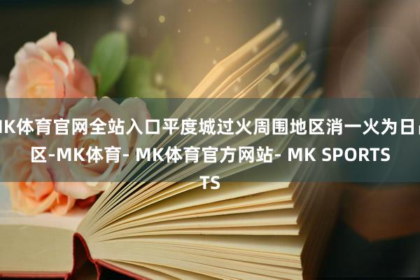 MK体育官网全站入口平度城过火周围地区消一火为日占区-MK体育- MK体育官方网站- MK SPORTS
