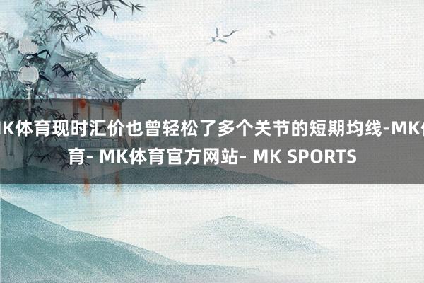 MK体育现时汇价也曾轻松了多个关节的短期均线-MK体育- MK体育官方网站- MK SPORTS
