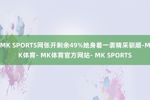 MK SPORTS网张开剩余49%她身着一袭精采驯顺-MK体育- MK体育官方网站- MK SPORTS